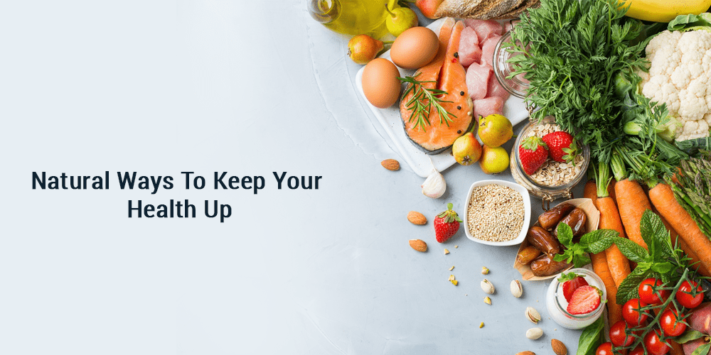 Natural ways To Keep Your Health Up